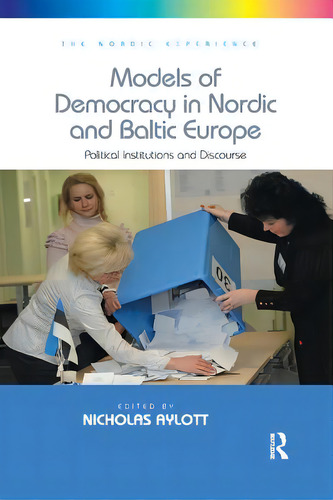Models Of Democracy In Nordic And Baltic Europe: Political Institutions And Discourse, De Aylott, Nicholas. The Rdic Experience, Vol. 1. Editorial Routledge, Tapa Blanda En Inglés
