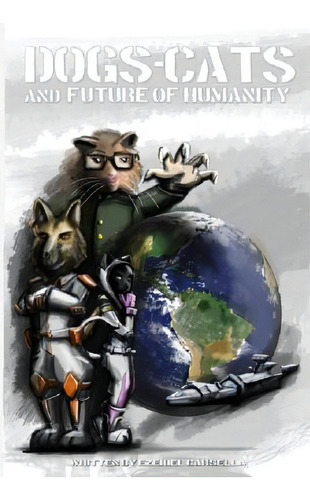Dogs, Cats, And The Future Of Humanity, De Carsella, Ezekiel. Editorial Createspace, Tapa Blanda En Inglés