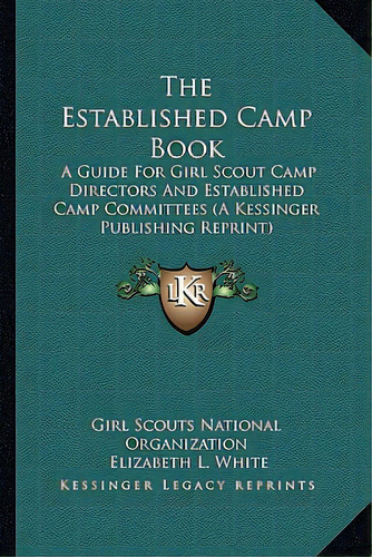 The Established Camp Book: A Guide For Girl Scout Camp Directors And Established Camp Committees ..., De Girl Scouts National Organization. Editorial Kessinger Pub Llc, Tapa Blanda En Inglés