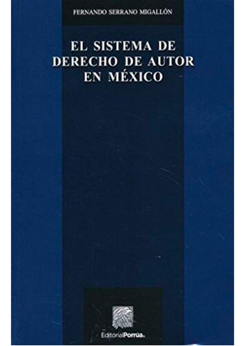 El sistema de derecho de autor en México: No, de SERRANO MIGALLÓN, FERNANDO., vol. 1. Editorial Porrúa México, tapa pasta blanda, edición 2 en español, 2016