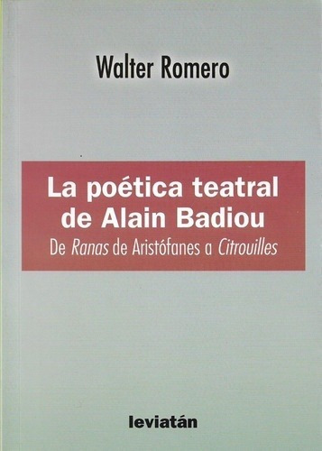 Poetica Teatral De Alain Badiou, La, de Walter Romero. Editorial Leviatán en español, 2018