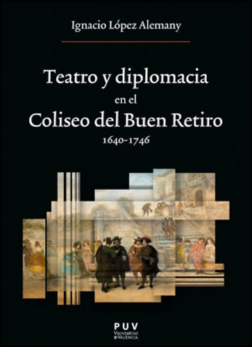 Teatro Y Diplomacia En El Coliseo Del Buen Retiro 1640-1746 