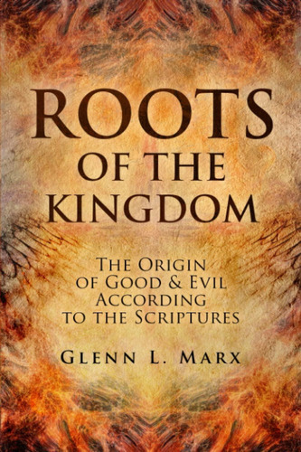 Roots Of The Kingdom: The Origin Of Good & Evil According To The Scriptures, De Marx, Glenn L.. Editorial Oem, Tapa Blanda En Inglés