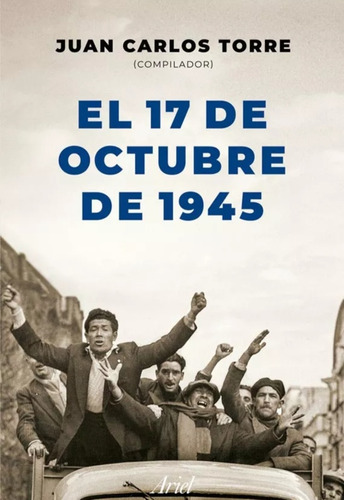 El 17 De Octubre De 1945 - Juan Carlos Torre ( Ed Ariel)