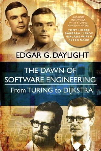 The Dawn Of Software Engineering From Turing To Dijkstra, De Daylight, Edgar G., Wirth, Niklaus, Hoare, Tony, Liskov,. Editorial Lonely Scholar, Tapa Blanda En Inglés, 2012