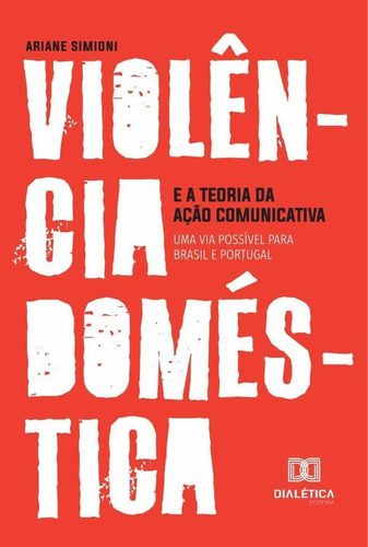 Violência Doméstica E A Teoria Da Ação Comunicativa, De Ariane Simioni. Editorial Editora Dialetica, Tapa Blanda En Portugués