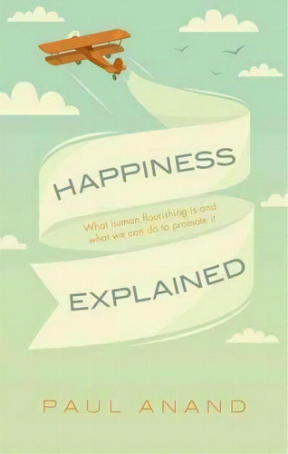 Happiness Explained : What Human Flourishing Is And What We Can Do To Promote It, De Paul Anand. Editorial Oxford University Press, Tapa Dura En Inglés
