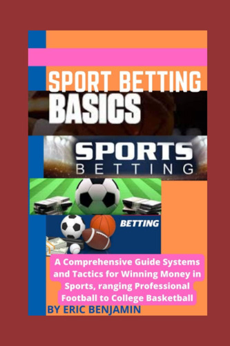 Livro: Sport Betting Basics: A Comprehensive Guide Systems And Tactics For Winning Money In Sport Ranging Professional Football To College Basketball