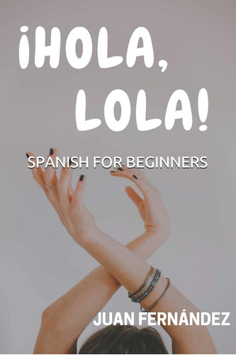 Libro: Spanish For Beginners: ¡hola, Lola! (spanish Edition)