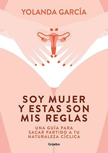 Libro: Soy Mujer Y Estas Son Mis Reglas. Una Guía Para Sacar