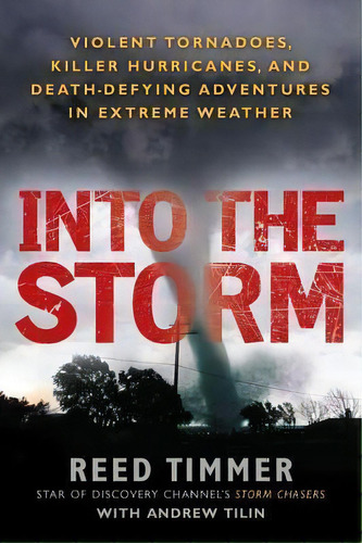 Into The Storm : Violent Tornadoes, Killer Hurricanes, And Death-defying Adventures In Extreme We..., De Reed Timmer. Editorial Berkley Books, Tapa Blanda En Inglés