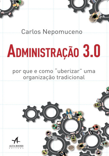 Administração 3.0: por que e como "uberizar" uma organização tradicional, de Nepomuceno, Carlos. Starling Alta Editora E Consultoria  Eireli, capa mole em português, 2017