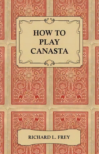 How To Play Canasta, De Richard L. Frey. Editorial Read Books, Tapa Blanda En Inglés