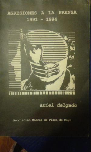 Agresiones A La Prensa 1991-1994. Ariel Delgado.