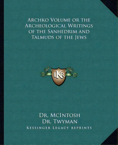 Archko Volume Or The Archeological Writings Of The Sanhedrim And Talmuds Of The Jews, De Dr Mcintosh. Editorial Kessinger Pub Llc, Tapa Blanda En Inglés