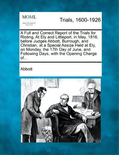 A Full And Correct Report Of The Trials For Rioting, At Ely And Littleport, In May, 1816, Before ..., De Edwin Abbott. Editorial Gale, Making Of Modern Law, Tapa Blanda En Inglés