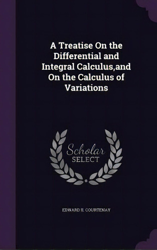 A Treatise On The Differential And Integral Calculus, And On The Calculus Of Variations, De Courtenay, Edward Ii. Editorial Palala Pr, Tapa Dura En Inglés