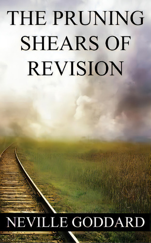 Neville Goddard : The Pruning Shears Of Revision (create New Possibilities That Change Your Future), De Neville Goddard. Editorial Createspace Independent Publishing Platform, Tapa Blanda En Inglés