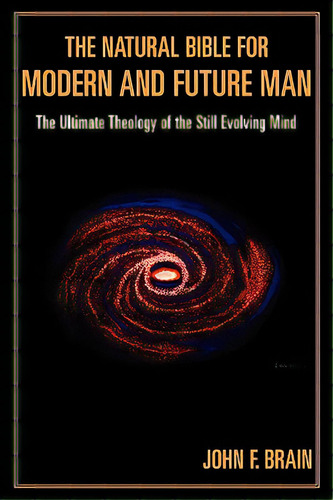 The Natural Bible For Modern And Future Man: The Ultimate Theology Of The Still Evolving Mind, De Brain, John F.. Editorial Hamilton Books, Tapa Blanda En Inglés