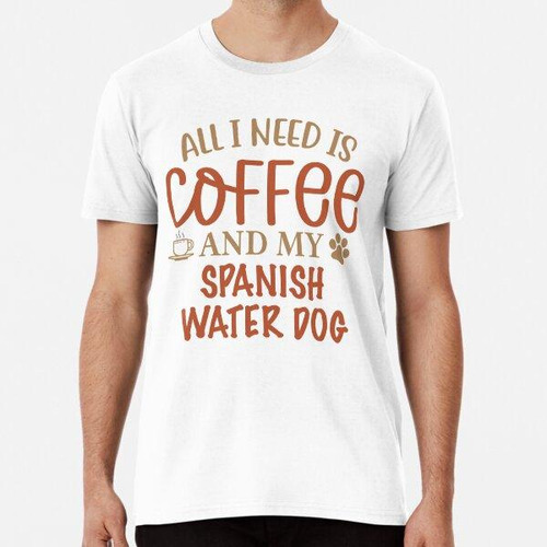 Remera Todo Lo Que Necesito Es Café Y Mi Perro De Agua Españ