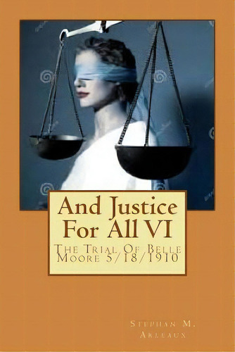 And Justice For All : The Trial Of Belle Moore 5/18/1910, De Stephan M Arleaux. Editorial Createspace Independent Publishing Platform, Tapa Blanda En Inglés