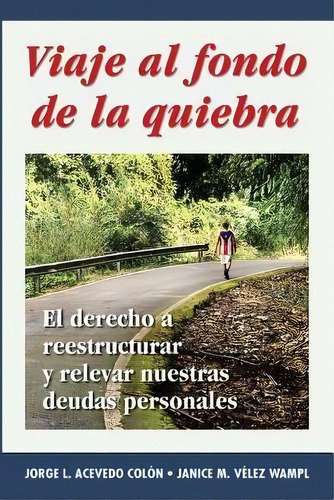 Viaje Al Fondo De La Quiebra : El Derecho A Reestructurar Y Relevar Nuestras Deudas Personales, De Jorge L Acevedo Colon. Editorial Createspace Independent Publishing Platform, Tapa Blanda En Español