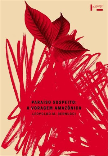 Paraiso Suspeito: A Voragem Amazonica - 1ªed.(2017), De Leopoldo M. Bernucci. Editora Edusp, Capa Mole, Edição 1 Em Português, 2017