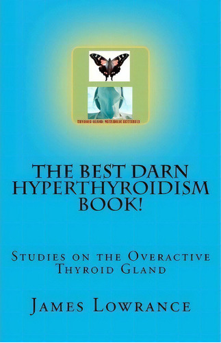 The Best Darn Hyperthyroidism Book!, De James M Lowrance. Editorial Createspace Independent Publishing Platform, Tapa Blanda En Inglés