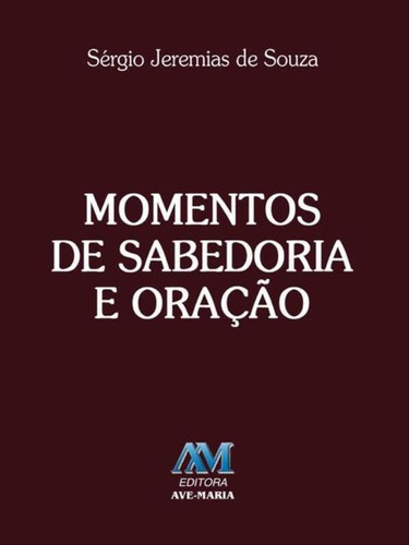 Momentos De Sabedoria E Oração, De Souza, Sérgio Jeremias De. Editora Ave Maria, Capa Mole Em Português