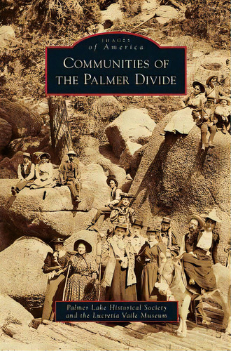 Communities Of The Palmer Divide, De Palmer Lake Historical Society. Editorial Arcadia Lib Ed, Tapa Dura En Inglés