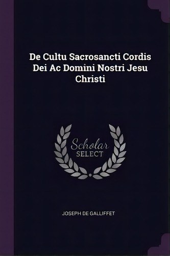 De Cultu Sacrosancti Cordis Dei Ac Domini Nostri Jesu Christi, De Galliffet, Joseph De. Editorial Chizine Pubn, Tapa Blanda En Inglés