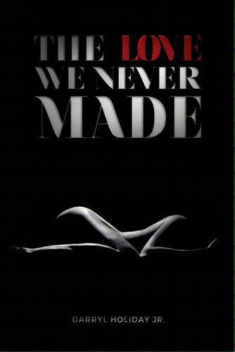 The Love We Never Made, De Holiday Jr, Darryl. Editorial Lightning Source Inc, Tapa Blanda En Inglés
