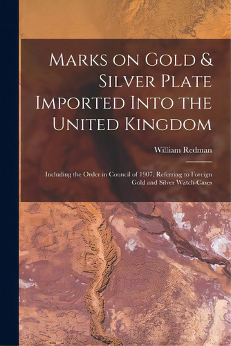 Marks On Gold & Silver Plate Imported Into The United Kingdom: Including The Order In Council Of ..., De Redman, William. Editorial Legare Street Pr, Tapa Blanda En Inglés