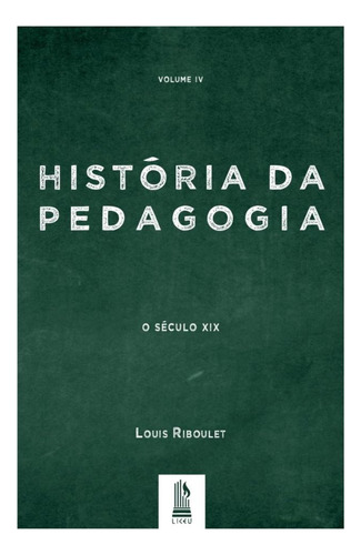 História Da Pedagogia - Vol. 4, De Louis Riboulet. Editora Liceu, Capa Mole, Edição 1 Em Português, 2020