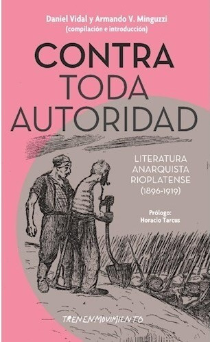 Contra Toda Autoridad. Literatura Anarquista Rioplatense...