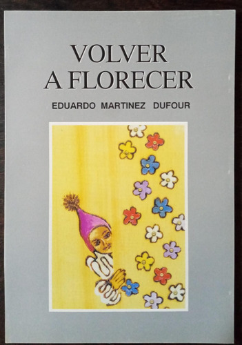 Volver A Florecer - Eduardo Martinez Dufour