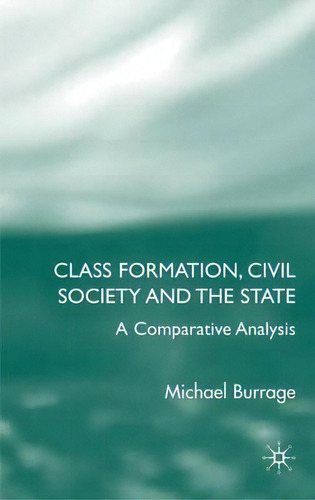 Class Formation, Civil Society And The State : A Comparative Analysis Of Russia, France, Uk And T..., De Michael Burrage. Editorial Palgrave Usa, Tapa Dura En Inglés
