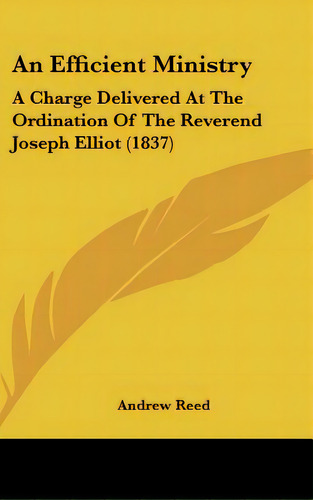 An Efficient Ministry: A Charge Delivered At The Ordination Of The Reverend Joseph Elliot (1837), De Reed, Andrew. Editorial Kessinger Pub Llc, Tapa Dura En Inglés