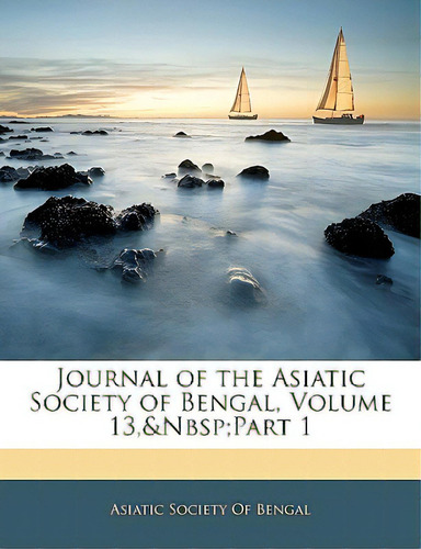 Journal Of The Asiatic Society Of Bengal, Volume 13, Part 1, De Asiatic Society Of Bengal. Editorial Nabu Pr, Tapa Blanda En Inglés