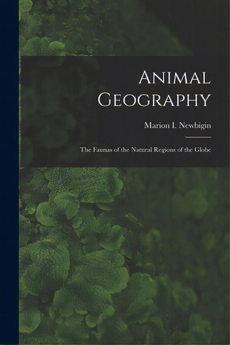 Animal Geography: The Faunas Of The Natural Regions Of The Globe, De Newbigin, Marion I. (marion Isabel). Editorial Legare Street Pr, Tapa Blanda En Inglés