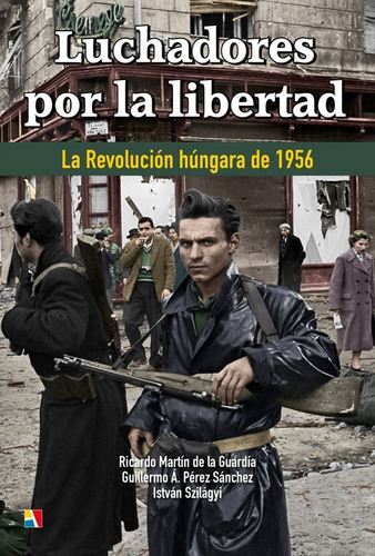 Luchadores Por La Libertad : La Revolución Húngara De 1956, De Istvan Szilagyi. Editorial Actas, Tapa Blanda En Español, 2016