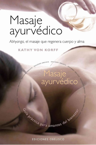Masaje ayurvédico (+DVD): Abhyanga, el masaje que regenera cuerpo y alma, de Von Korff, Kathy. Editorial Ediciones Obelisco, tapa dura en español, 2009