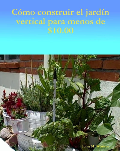 Libro: Como Construir Jardin Vertical De Menos De $ 10.00: E