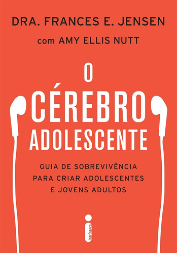 Livro O Cérebro Adolescente: Guia De Sobrevivência Para Criar Adolescentes E Jovens Adultos - Frances E. Jensen E Amy Ellis Nutt [2016]