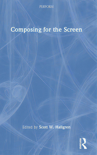 Composing For The Screen, De Hallgren, Scott W.. Perform, Vol. 1. Editorial Routledge, Tapa Dura En Inglés