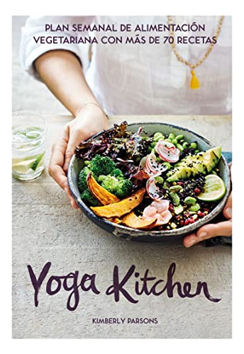Yoga Kitchen: Plan Semanal De Alimentacion Vegetariana Con M