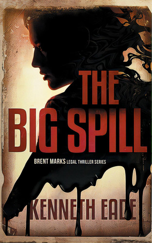 The Big Spill (a Brent Marks Legal Thriller), De Eade, Kenneth. Editorial Lightning Source Inc, Tapa Blanda En Inglés