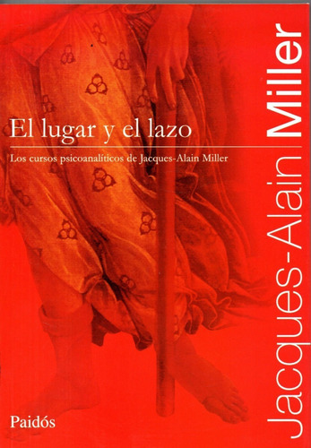 Libro: El Lugar Y El Lazo / Jacques-alain Miller