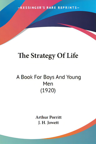 The Strategy Of Life: A Book For Boys And Young Men (1920), De Porritt, Arthur., Vol. 1. Editorial Kessinger Pub Llc, Tapa Blanda En Inglés