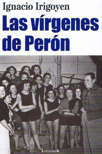 Virgenes De Peron, Las, de Irigoyen, Ignacio. Editorial EDIC.B en español